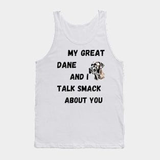 My Great Dane and I Talk Smack Tank Top